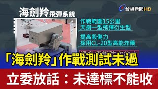 「海劍羚」作戰測試未過 立委放話：未達標不能收