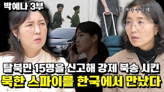 [박예나 3부]탈북민 15명을 신고해 강제 북송 시킨 북한 스파이가 한국에서 너무 잘 살고 있어 빡친 북한 아낙! 한다는 말이…