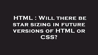HTML : Will there be star sizing in future versions of HTML or CSS?