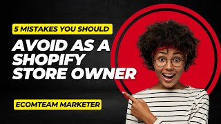 5 Mistakes You Should Avoid as a Shopify Store Owner