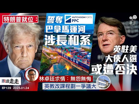 EP129｜特朗普明言奪回巴拿馬運河，長和身陷爭議｜「非白衣人案」求情，官質疑林卓廷無悔意｜英教改推劃一課程，被指意識形態上腦｜兩邊走走