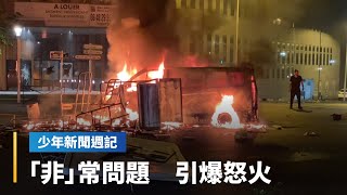 《法國抗爭不可不知的3件事》法國非裔殞命，警方執法過當？還是民眾抗爭無理？｜少年新聞週記 #鏡新聞
