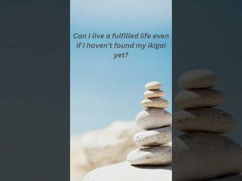Possible to live a fulfilled life even without ikigai yet? #findyourwhy #purposefilledlife