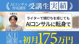 【受講生実績】ライターで頭打ちを感じてもAIコンサルに転身で初月175万円達成【小髙さん】【AIコンサル育成講座】