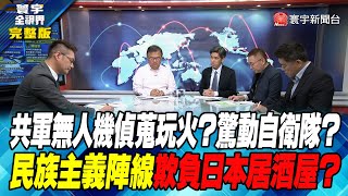 寰宇全視界 20230829【完整版】共軍無人機偵蒐玩火？驚動自衛隊？民族主義陣線欺負日本居酒屋？