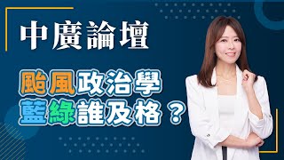 【中廣論壇】颱風政治學 藍綠誰及格？第一線防災辛酸淚 ！｜江怡臻｜7.25.24