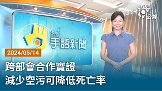 20240514 公視手語新聞 完整版｜跨部會合作實證 減少空污可降低死亡率