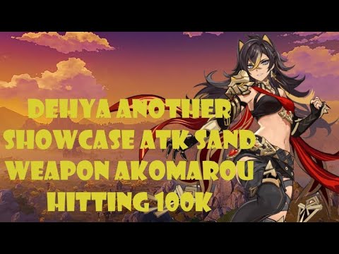 Dehya Another Showcase Atk Sand Weapon Akomarou Hitting 100k - Genshin Impact