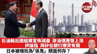 【晨早直播】石油輸出國組織宣佈減產，原油價格應聲上漲，評論指 與矽谷銀行爆煲有關。日本被暗批為「倀鬼」，顏面何存？ 2023年4月4日