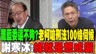 罷藍委還不夠?老柯嗆刑法100條伺候 謝寒冰:綠就是想戒嚴