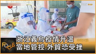 浙江義烏疫情升溫 當地管控.外貿恐受挫｜方念華｜FOCUS全球新聞 20220805