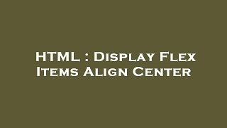 HTML : Display Flex Items Align Center