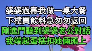 婆婆過壽我做一桌大餐，下樓買飲料急匆匆返回，剛進門聽到婆婆老公對話，我端起蛋糕扣她倆頭上#深夜淺讀 #為人處世 #生活經驗 #情感故事