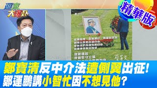 【週末大爆卦】鄭寶清反中介法遭側翼出征! 鄭運鵬講小智忙因不想見他?  精華版 20220820 @大新聞大爆卦HotNewsTalk
