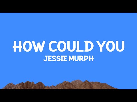 @JessieMurph - How Could You (Lyrics)