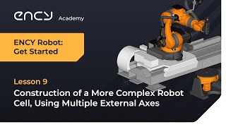 Construction of a More Complex Robot Cell | Tutorial 9 | ENCY Robot: Get Started