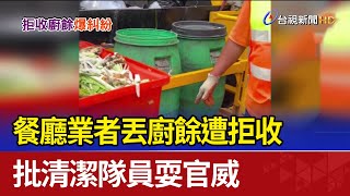 餐廳業者丟廚餘遭拒收 批清潔隊員耍官威