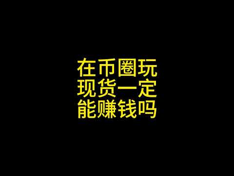 在币圈玩现货一定能赚钱吗？#现货 #比特币 #币圈 #以太坊 #xrp