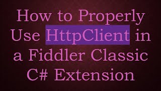 How to Properly Use HttpClient in a Fiddler Classic C# Extension