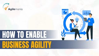 How To Enable Business Agility? | The Only Guide You Need | Agilemania