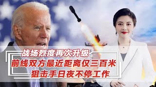 战场烈度再次升级，前线双方最近距离仅300米，甚至能听到说话声