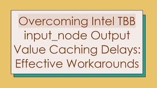 Overcoming Intel TBB input_node Output Value Caching Delays: Effective Workarounds