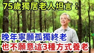 75歲獨居老人坦言：晚年寧願孤獨終老，也不願意以這3種方式養老【心晴talks】#健康#養生#生活#飲食#養老#運動