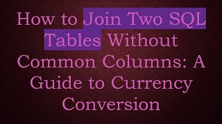 How to Join Two SQL Tables Without Common Columns: A Guide to Currency Conversion