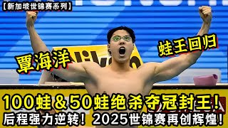【新加坡世锦赛系列】覃海洋蛙王回归！100蛙＆50蛙绝杀夺冠封王！后程强力逆转！2025世锦赛再创辉煌！