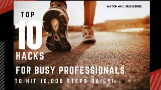 Top 10 Hacks for Busy Professionals to Hit 10,000 Steps Daily!