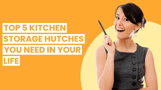 【Hutch for kitchen storage】Top 5 Kitchen Storage Hutches You Need in Your Life