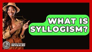 What Is Syllogism? - Ancient Wonders Revealed
