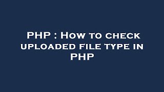 PHP : How to check uploaded file type in PHP