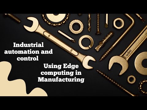 Manufacturing: Industrial Automation and Control with Edge Computing