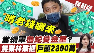 【鄭亦真辣晚報】當網軍"魯蛇變金童"? 無業林秉樞戶頭2300萬@中天新聞CtiNews  精華版