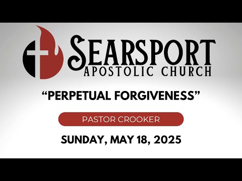Pastor Crooker — “Perpetual Forgiveness”  | Sunday, May 18, 2025 | Searsport Apostolic Church