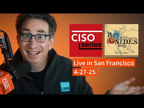 PREVIEW: CISO Series Podcast LIVE in San Francisco 4-27-25