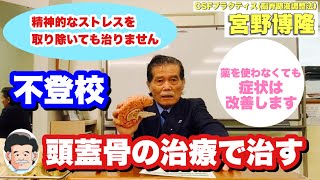 不登校と頭蓋骨治療 CSFプラクティス(脳脊髄液調整法) 宮野博隆