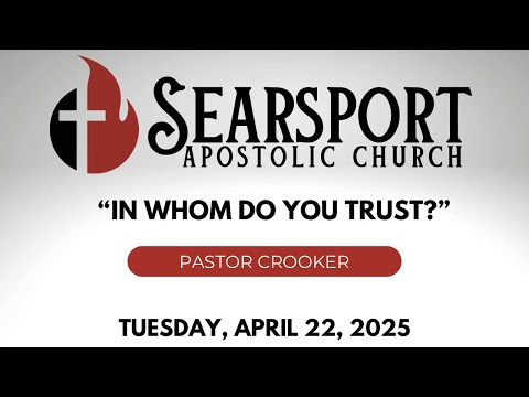 Pastor Crooker - “In Whom Do You Trust?” | Tuesday, April 22,2025 | Searsport Apostolic Church