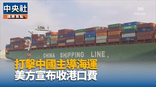 打擊中國主宰海運 美方宣布收港口費｜中央社影音新聞