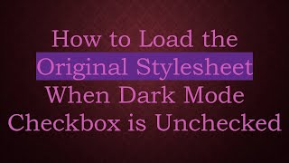 How to Load the Original Stylesheet When Dark Mode Checkbox is Unchecked
