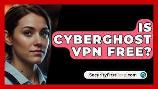Is Cyberghost VPN Free? - SecurityFirstCorp.com