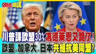 馮德萊恩又跪了! | 不敢還擊川普30%關稅 延後反制措施! 歐盟.加拿大.日本組抗美同盟?【頭條開講】精華版 @中天電視CtiTv