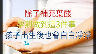 除了補充葉酸，孕期做到這3件事，孩子出生後也會白白凈凈
