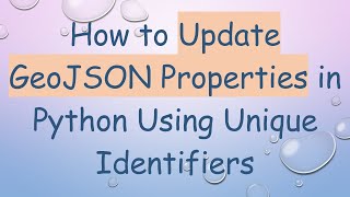 How to Update GeoJSON Properties in Python Using Unique Identifiers