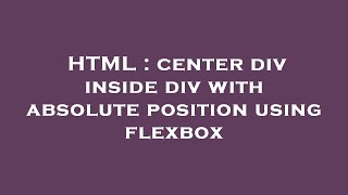 HTML : center div inside div with absolute position using flexbox