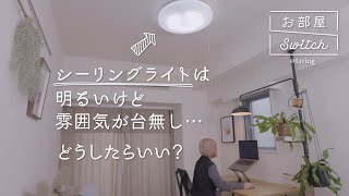 シーリングライトで雰囲気が台無し…部屋が見違える照明の付け替え方法【お部屋Switch 001】