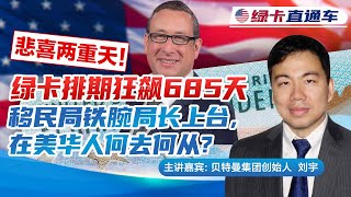 悲喜两重天！绿卡排期狂飙685天，移民局铁腕局长上台，在美华人何去何从？  《绿卡直通车》20250725
