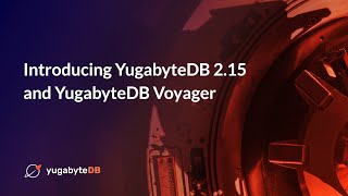Introducing YugabyteDB 2.15 and YugabyteDB Voyager