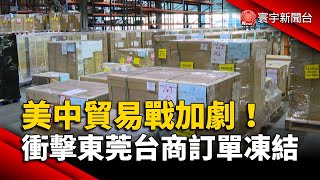 美中貿易戰加劇！衝擊東莞台商訂單凍結｜#寰宇新聞@globalnewstw